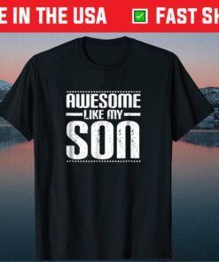 Awesome Like My Son Mom Dad Mother Father Day Unisex T Shirt