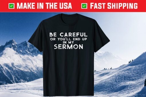 Be Careful Or You'll End Up In My Sermon Classic T-Shirt