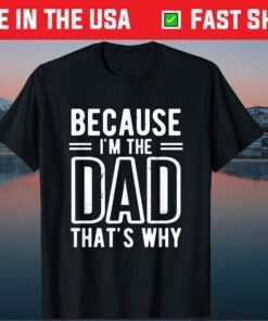 Because I'm The Dad That's Why Father's Day Classic T-Shirt