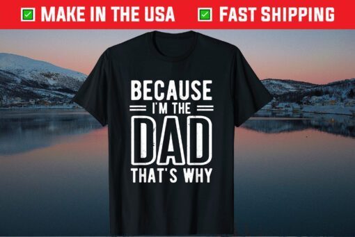 Because I'm The Dad That's Why Father's Day Classic T-Shirt