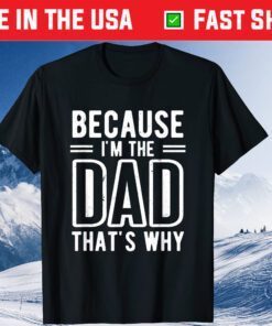 Because I'm The Dad That's Why Father's Day Classic T-Shirt