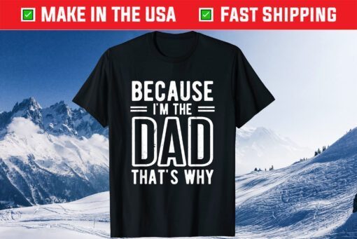 Because I'm The Dad That's Why Father's Day Classic T-Shirt