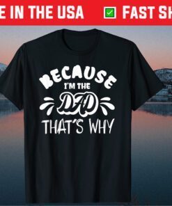 Because I'm the Dad That's Why Daughter Fathers Day Classic T-Shirt