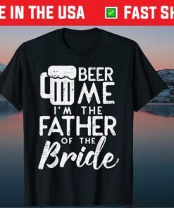 Beer Me Im Father Of The Bride Classic T-Shirt