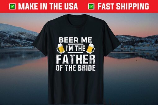 Beer Me I'm The Father of The Bride Unisex Tshirt