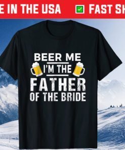 Beer Me I'm The Father of The Bride Unisex Tshirt