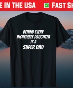 Behind Every Incredible Daughter Is A Super Dad Fathers Day Us 2021 T-Shirt