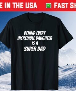 Behind Every Incredible Daughter Is A Super Dad Fathers Day Us 2021 T-Shirt