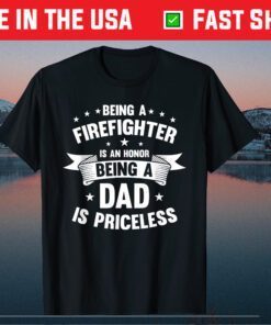 Being A Firefighter Is An Honor Being A Dad Is Priceless Classic T-Shirt