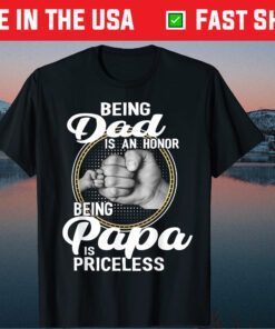 Being Dad Is An Honor Being Papa Is Priceless Classic T-Shirt