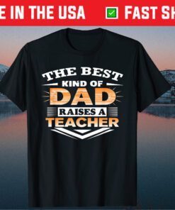Best Kind Of Dad Raises Teacher Father Day Classic T-Shirt