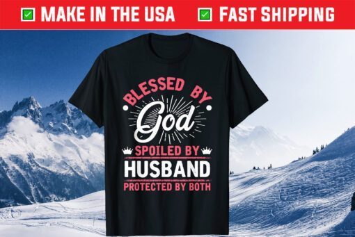 Blessed By God Spoiled By Husband Protected By Both Classic T-Shirt