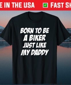 Born To Be A Biker Just Like My Daddy Father's Day Biker Classic T-Shirt