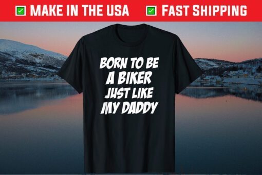 Born To Be A Biker Just Like My Daddy Father's Day Biker Classic T-Shirt