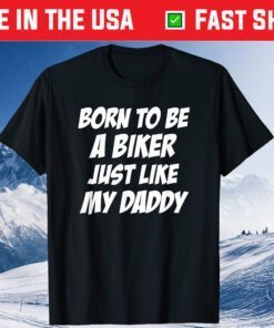 Born To Be A Biker Just Like My Daddy Father's Day Biker Classic T-Shirt