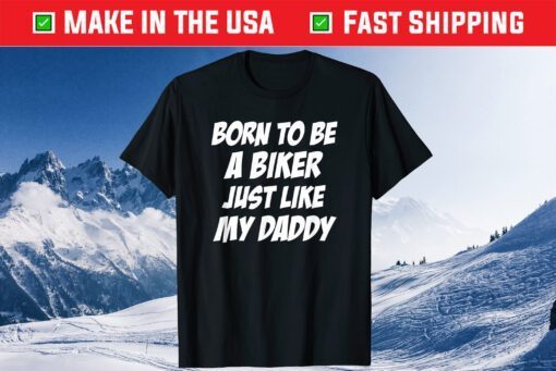 Born To Be A Biker Just Like My Daddy Father's Day Biker Classic T-Shirt