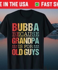 Bubba Because Grandpa Is For Old Guys Fathers Day Us 2021 T-Shirt