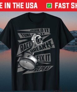 Build It Tune It Race It Break It Fix It Repeat Classic T-Shirt