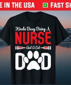 Busy Being A Nurse And Cat Dad Fathers Day Classic T-Shirt