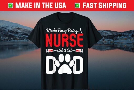 Busy Being A Nurse And Cat Dad Fathers Day Classic T-Shirt