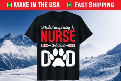 Busy Being A Nurse And Cat Dad Fathers Day Classic T-Shirt