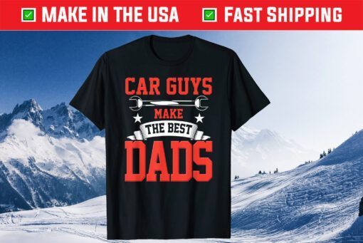 Car Guys Make The Best Dads Fathers Day Classic T-Shirts