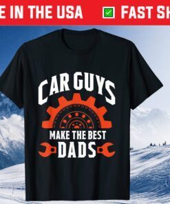 Car Guys Make The Best Dads Father's Day Classic TShirts