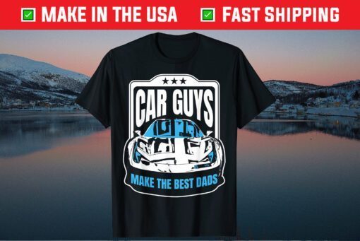 Car Guys Make the Best Dads Fathers Day Unisex T-Shirt