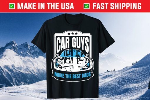 Car Guys Make the Best Dads Fathers Day Unisex T-Shirt