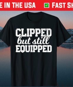 Clipped But Still Equipped Dad Joke Father's Day Classic T-Shirt