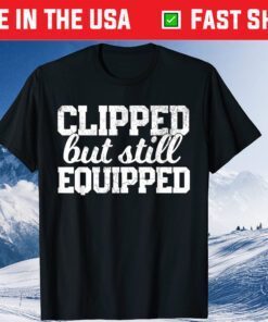Clipped But Still Equipped Dad Joke Father's Day Classic T-Shirt