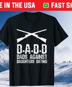 DADD Dads Against Daughters Dating Father's Day Classic T-shirt