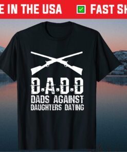 DADD Dads Against Daughters Dating Father's Day Classic T-shirts