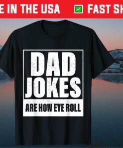 Dad Jokes Are How Eye Roll Funny Father's Day Classic T-Shirt