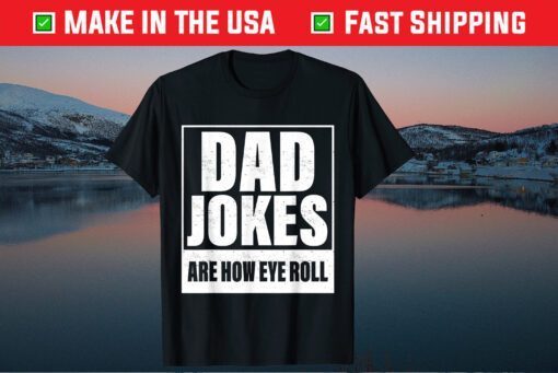 Dad Jokes Are How Eye Roll Funny Father's Day Classic T-Shirt