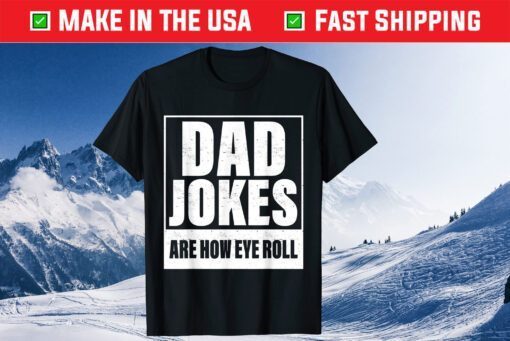 Dad Jokes Are How Eye Roll Funny Father's Day Classic T-Shirt