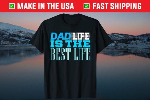 Dad Life Is The Best Life Father's Day Daughter Classic T-Shirt