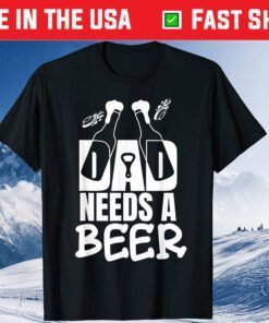 Dad Needs A Beer Lover Dads Papa Fathers Day Us 2021 T-Shirt