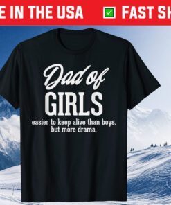 Dad Of Girls Easier To Keep Alive The Boys,But More Drama Classic T-Shirt