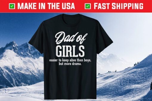 Dad Of Girls Easier To Keep Alive The Boys,But More Drama Classic T-Shirt