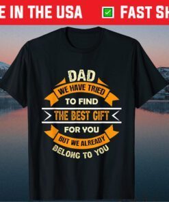 Dad We Have Tried To Find The Best Gift For You But We Already Belong To You Us 2021 T-Shirt