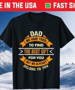 Dad We Have Tried To Find The Best Gift For You But We Already Belong To You Us 2021 T-Shirt