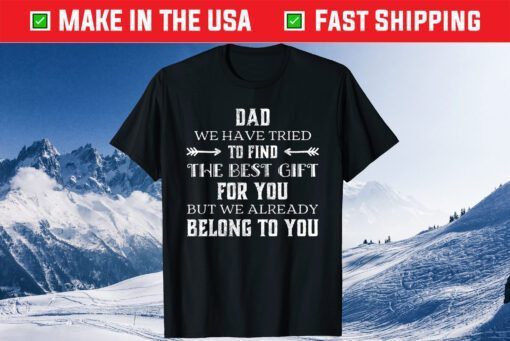 Dad We Have Tried To Find The Best Gift For You Fathers Day Classic T-Shirt