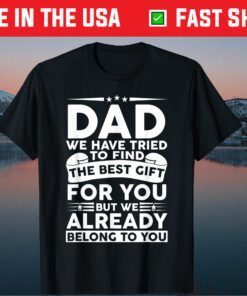 Dad We Have Tried To Find The Best Gift For You Classic T-Shirt