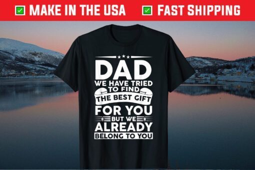 Dad We Have Tried To Find The Best Gift For You Classic T-Shirt