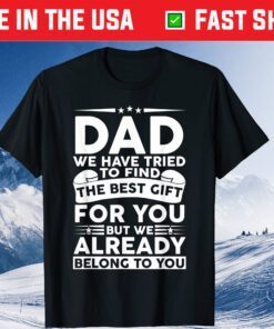 Dad We Have Tried To Find The Best Gift For You Classic T-Shirt