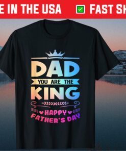 Dad You Are The King Happy Father's Day Classic T-Shirt