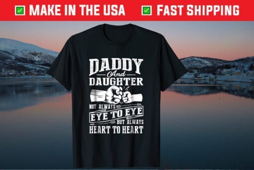 Daddy And Daughter Not Always Eye To Eye But Heart T-Shirt