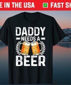 Daddy Needs A Beer Funny Drinking Father's Day T-Shirt