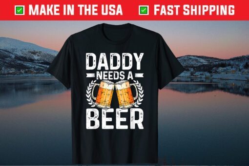 Daddy Needs A Beer Funny Drinking Father's Day T-Shirt